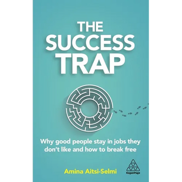 The Success Trap: Why Good People Stay in Jobs They Don't Like and How to Break Free