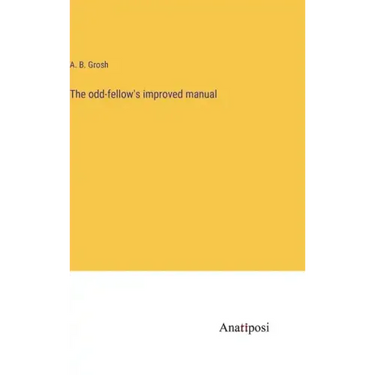 The odd-fellow's improved manual