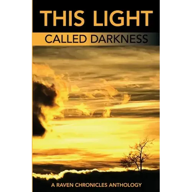 This Light Called Darkness A Raven Chronicles Anthology,: Selected Work, 1997-2005