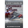 The Secret to Building High Performance Teams: High Performance Teams, High Performance Organizations