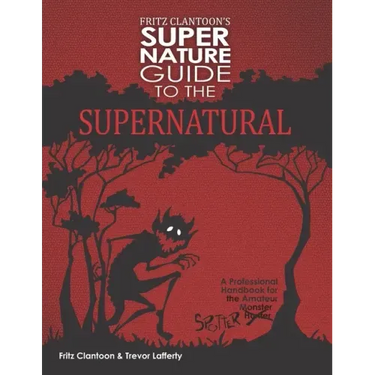 Fritz Clantoon's Super Nature Guide to the Supernatural: A Professional Handbook for the Amateur Monster Hunter....I mean Spotter.