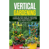 Vertical Gardening: A Step-by-Step Guide to Container Gardening with Original Ideas for Your Green Project