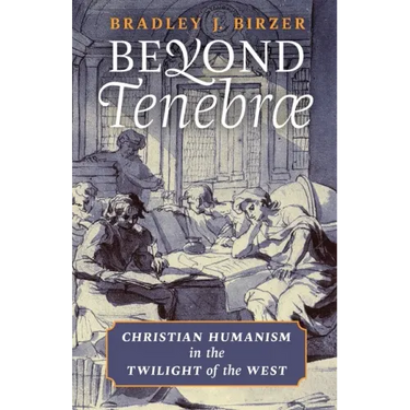 Beyond Tenebrae: Christian Humanism in the Twilight of the West
