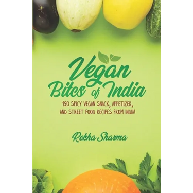 Vegan Bites of India: 150 Spicy Vegan Snack, Appetizer, and Street Food Recipes from India!