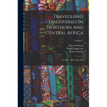 Travels And Discoveries In Northern And Central Africa: In 1822, 1823, And 1824; Volume 2