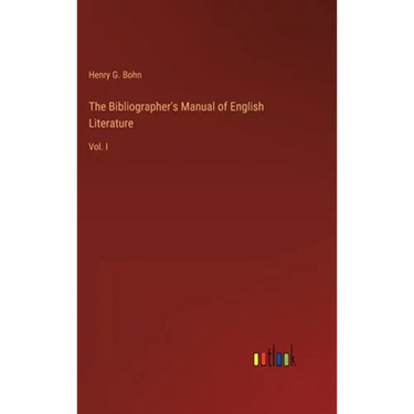 The Bibliographer's Manual of English Literature: Vol. I