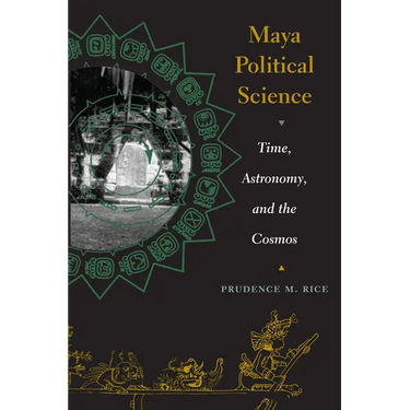 Maya Political Science: Time, Astronomy, and the Cosmos