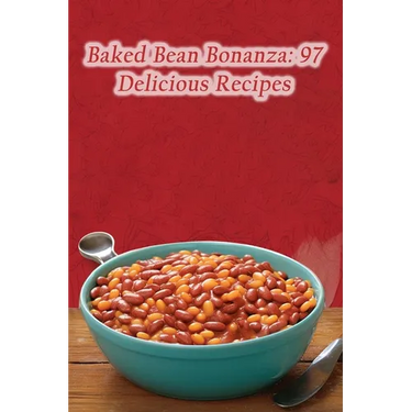 Baked Bean Bonanza: 97 Delicious Recipes