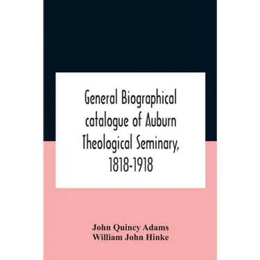 General biographical catalogue of Auburn Theological Seminary, 1818-1918