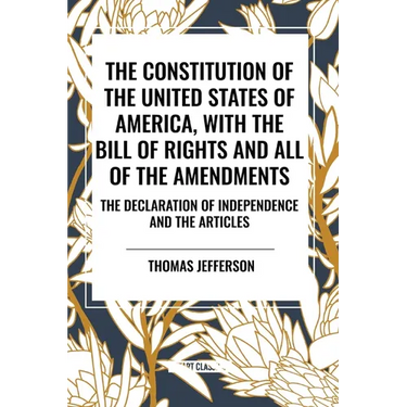 The Constitution of the United States of America, with the Bill of Rights and All of the Amendments; The Declaration of Independence; And the Articles
