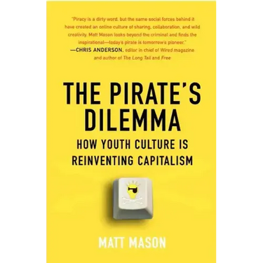 The Pirate's Dilemma: How Youth Culture Is Reinventing Capitalism