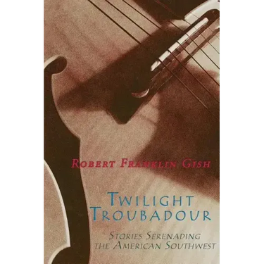 Twilight Troubadour: Stories Serenading the American Southwest