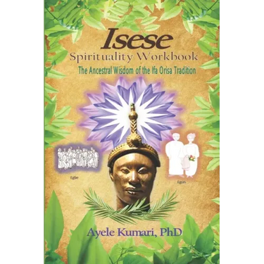 Isese Spirituality Workbook: The Ancestral Wisdom of the Ifa Orisa Tradition