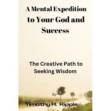 A Mental Expedition to Your God and Success: The Creative Path to Seeking Wisdom