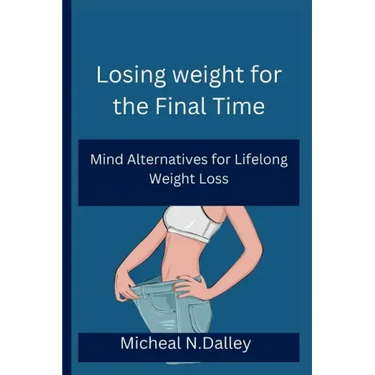 Losing weight for the Final Time: Mind Alternatives for Lifelong Weight Loss