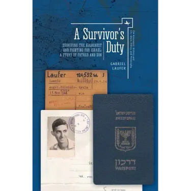 A Survivor's Duty: Surviving the Holocaust and Fighting for Israel--A Story of Father and Son