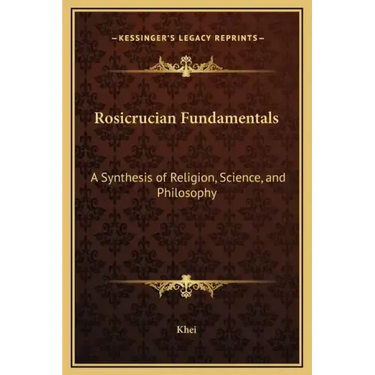 Rosicrucian Fundamentals: A Synthesis of Religion, Science, and Philosophy