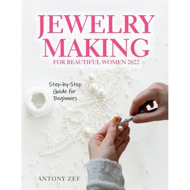 Jewelry Making for Beautiful Women 2022: Step-by-Step Guide far Beginners