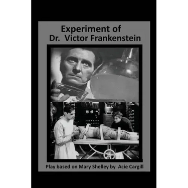 The Experiments of Dr. Victor Frankenstein: A Play Based on the novel by Mary Sh