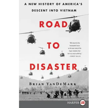 Road to Disaster: A New History of America's Descent Into Vietnam