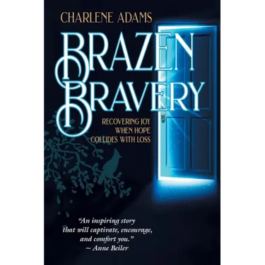 Brazen Bravery: Recovering Joy When Hope Collides with Loss