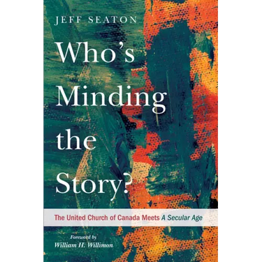 Who's Minding the Story?: The United Church of Canada Meets A Secular Age