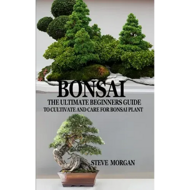 Bonsai: The Ultimate Guide to Cultivate and Care for Bonsai Plant