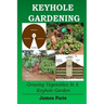 Keyhole Gardening: Growing Vegetables In A Keyhole Garden