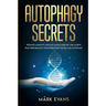 Autophagy: Secrets - Promote Longevity and Anti-Aging, Burn Fat, and Achieve Peak Performance with Intermittent Fasting and Autop