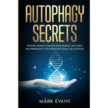 Autophagy: Secrets - Promote Longevity and Anti-Aging, Burn Fat, and Achieve Peak Performance with Intermittent Fasting and Autop