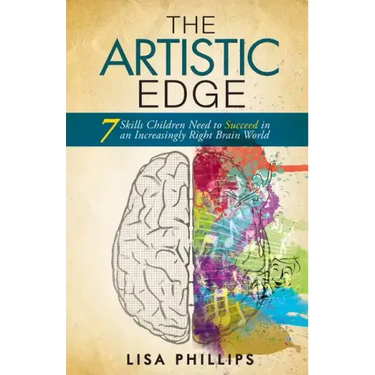 The Artistic Edge: 7 Skills Children Need to Succeed in an Increasingly Right Brain World