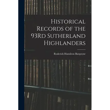 Historical Records of the 93Rd Sutherland Highlanders