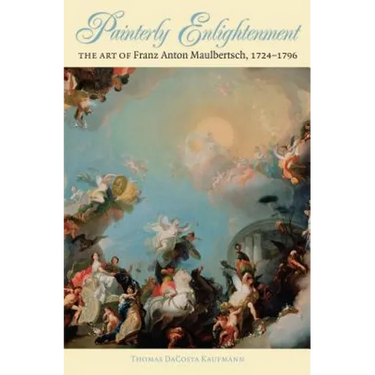 Painterly Enlightenment: The Art of Franz Anton Maulbertsch, 1724-1796