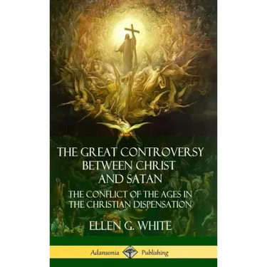 The Great Controversy Between Christ and Satan: The Conflict of the Ages in the Christian Dispensation (Hardcover)