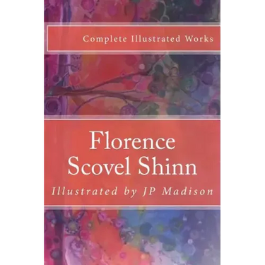 Florence Scovel Shinn: Complete Works Illustrated