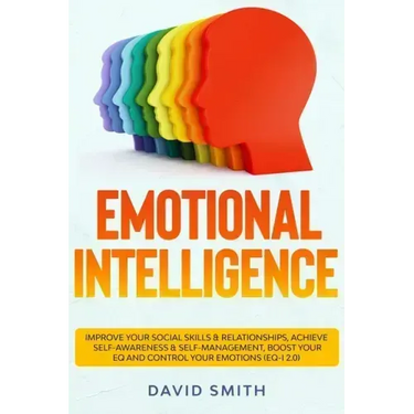 Emotional Intelligence: Improve Your Social Skills & Relationships, Achieve Self Awareness & Self Management, Boost Your EQ and Control Your E