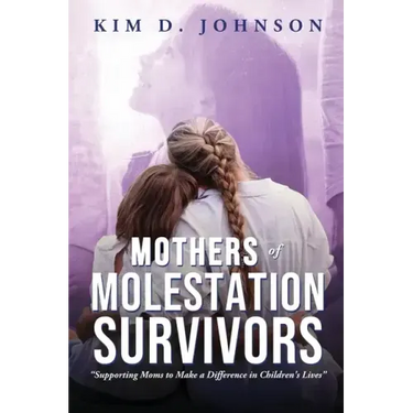 Mothers of Molestation Survivors: Supporting Moms to Make a Difference in Children's Lives