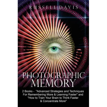 Photographic Memory: 2 Books - "Advanced Strategies and Techniques For Remembering More & Learning Faster" and "How to Train Your Brain to