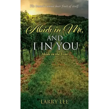 Abide in Me, and I in you: Abide in the Vine