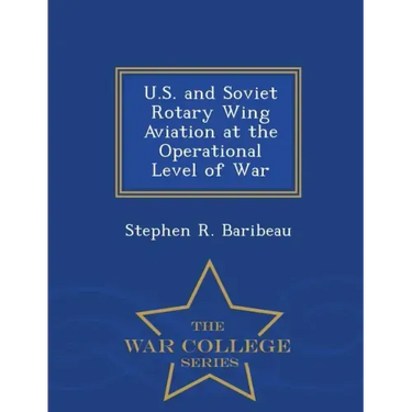 U.S. and Soviet Rotary Wing Aviation at the Operational Level of War - War College Series