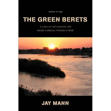 The Green Berets: Action in Iraq: A Look at Chaotic Life Inside a Special Forces A-Team
