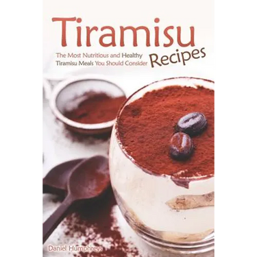 Tiramisu Recipes: The Most Nutritious and Healthy Tiramisu Meals You Should Consider