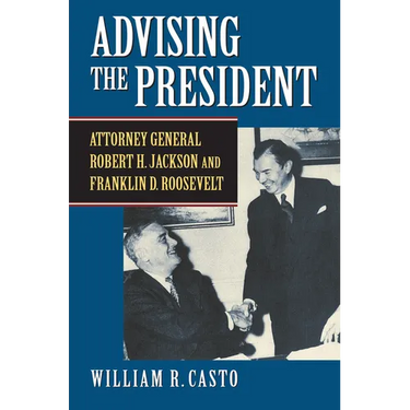 Advising the President: Attorney General Robert H. Jackson and Franklin D. Roosevelt