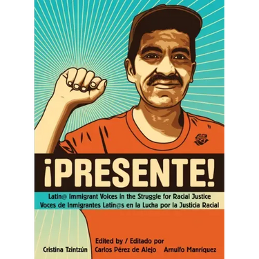 !Presente!: Latin@ Immigrant Voices in the Struggle for Racial Justice/Voces de Inmigrantes Latin@s En La Lucha Por La Justicia Racial