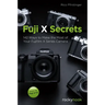 Fuji X Secrets: 142 Ways to Make the Most of Your Fujifilm X Series Camera