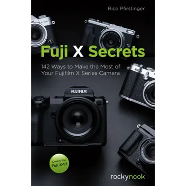 Fuji X Secrets: 142 Ways to Make the Most of Your Fujifilm X Series Camera