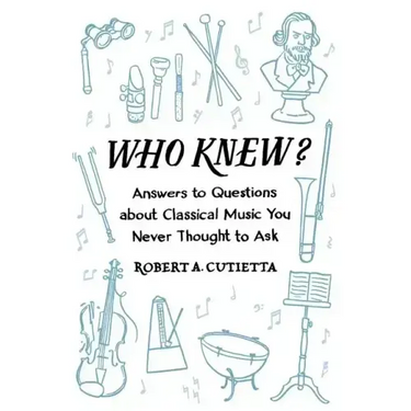 Who Knew?: Answers to Questions about Classical Music You Never Thought to Ask