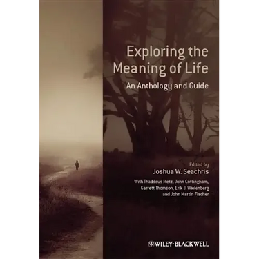 Exploring the Meaning of Life: An Anthology and Guide