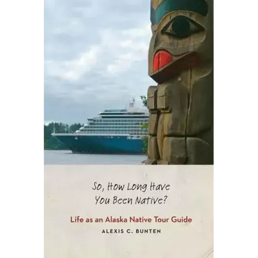 So, How Long Have You Been Native?: Life as an Alaska Native Tour Guide