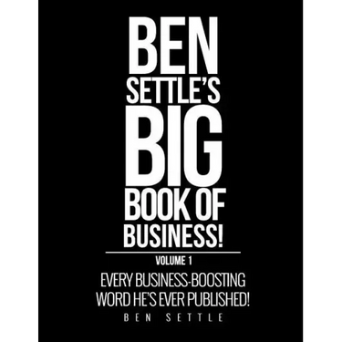 Ben Settle's Big Book of Business!: Every Business-Boosting Word He's Ever Published!